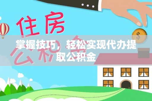 台湾掌握技巧，轻松实现代办提取公积金