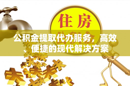 台湾公积金提取代办服务，高效、便捷的现代解决方案