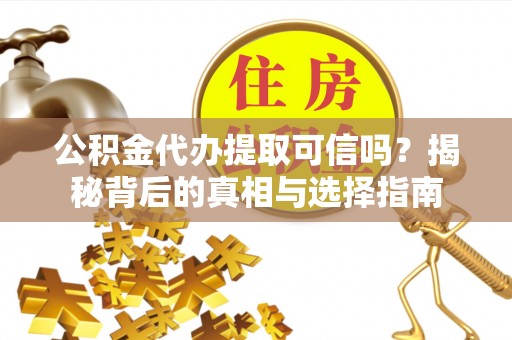 台湾公积金代办提取可信吗？揭秘背后的真相与选择指南