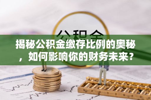 台湾揭秘公积金缴存比例的奥秘，如何影响你的财务未来？