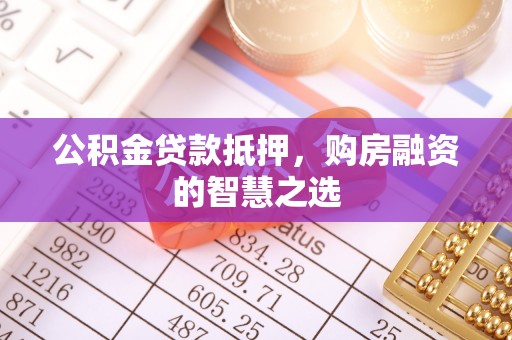 台湾公积金贷款抵押，购房融资的智慧之选
