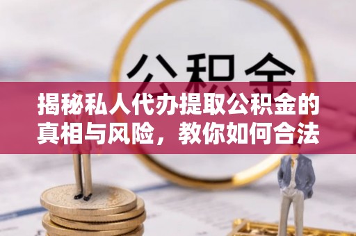 台湾揭秘私人代办提取公积金的真相与风险，教你如何合法合规操作