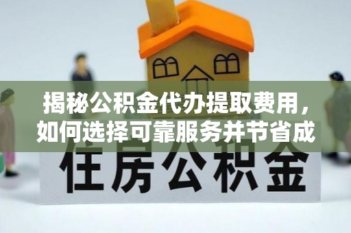 台湾揭秘公积金代办提取费用，如何选择可靠服务并节省成本