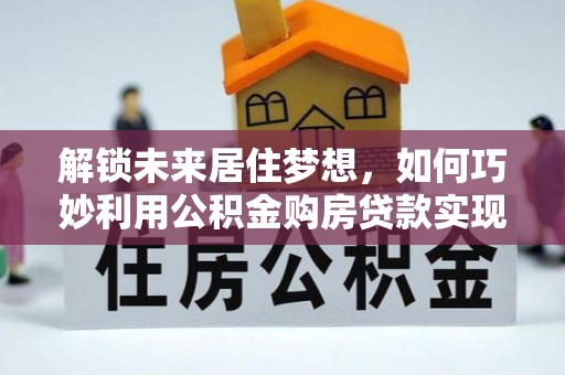 台湾解锁未来居住梦想，如何巧妙利用公积金购房贷款实现房产投资
