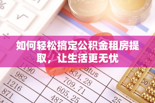 台湾如何轻松搞定公积金租房提取，让生活更无忧