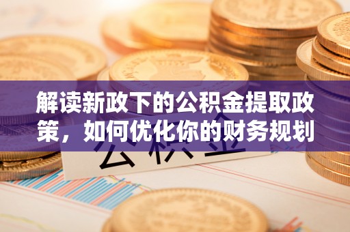 台湾解读新政下的公积金提取政策，如何优化你的财务规划