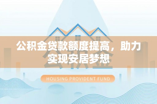 台湾公积金贷款额度提高，助力实现安居梦想