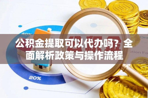 台湾公积金提取可以代办吗？全面解析政策与操作流程