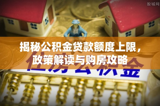 台湾揭秘公积金贷款额度上限，政策解读与购房攻略