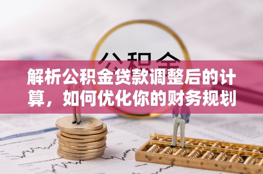 台湾解析公积金贷款调整后的计算，如何优化你的财务规划