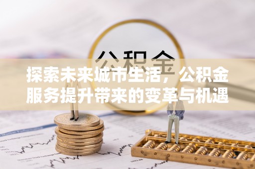 台湾探索未来城市生活，公积金服务提升带来的变革与机遇