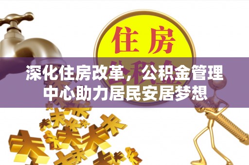 台湾深化住房改革，公积金管理中心助力居民安居梦想