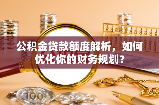 台湾公积金贷款额度解析，如何优化你的财务规划？