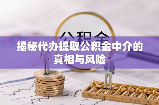 台湾揭秘代办提取公积金中介的真相与风险