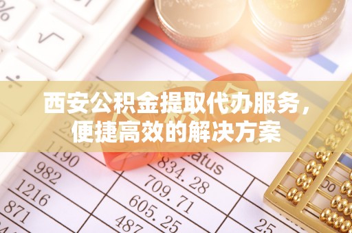 台湾西安公积金提取代办服务，便捷高效的解决方案