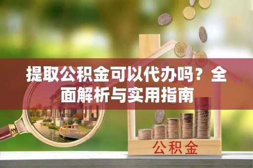 台湾提取公积金可以代办吗？全面解析与实用指南