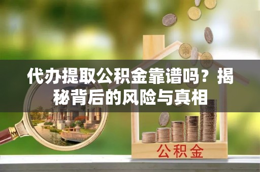 台湾代办提取公积金靠谱吗？揭秘背后的风险与真相