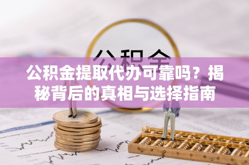 台湾公积金提取代办可靠吗？揭秘背后的真相与选择指南