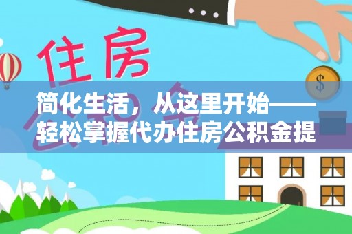 台湾简化生活，从这里开始——轻松掌握代办住房公积金提取全流程