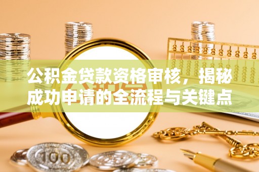 台湾公积金贷款资格审核，揭秘成功申请的全流程与关键点