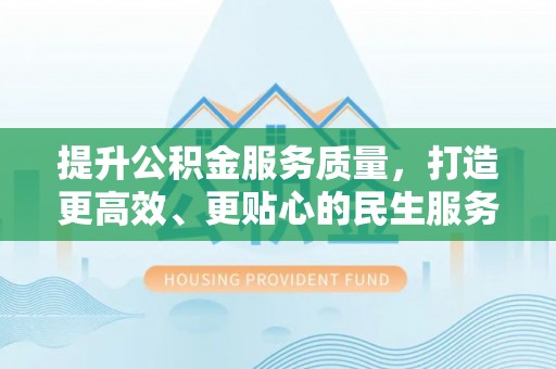 台湾提升公积金服务质量，打造更高效、更贴心的民生服务体验