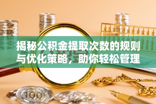 台湾揭秘公积金提取次数的规则与优化策略，助你轻松管理财务