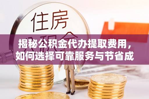 台湾揭秘公积金代办提取费用，如何选择可靠服务与节省成本