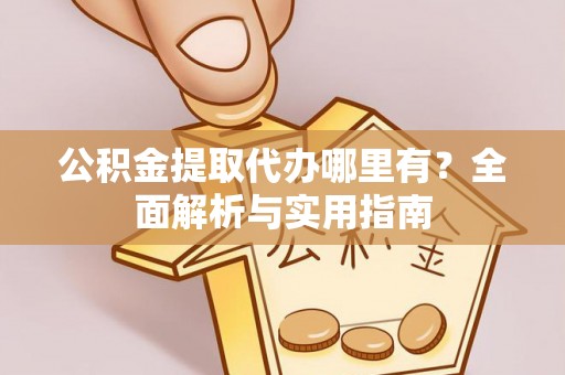 台湾公积金提取代办哪里有？全面解析与实用指南