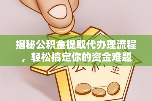 台湾揭秘公积金提取代办理流程，轻松搞定你的资金难题