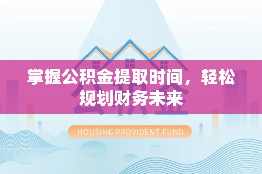 台湾掌握公积金提取时间，轻松规划财务未来