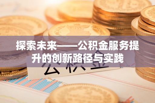 台湾探索未来——公积金服务提升的创新路径与实践