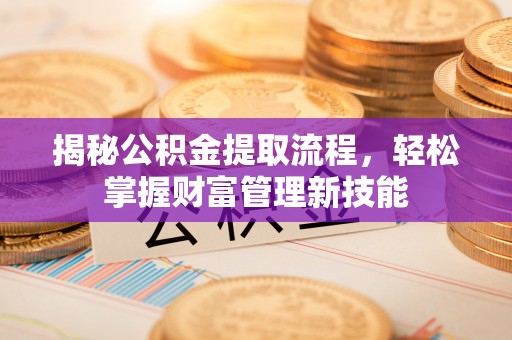 台湾揭秘公积金提取流程，轻松掌握财富管理新技能