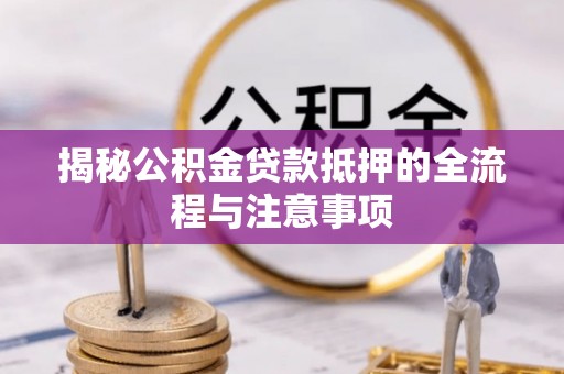 台湾揭秘公积金贷款抵押的全流程与注意事项