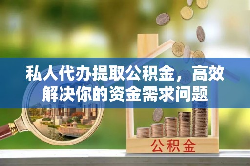 台湾私人代办提取公积金，高效解决你的资金需求问题