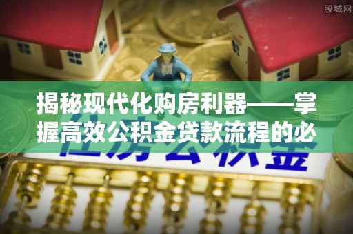 台湾揭秘现代化购房利器——掌握高效公积金贷款流程的必备指南