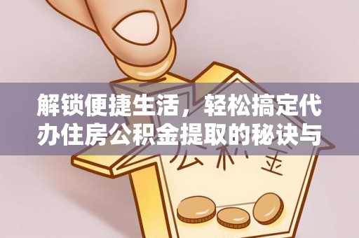 台湾解锁便捷生活，轻松搞定代办住房公积金提取的秘诀与技巧