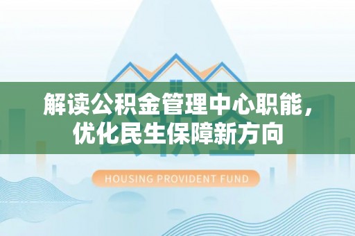 台湾解读公积金管理中心职能，优化民生保障新方向