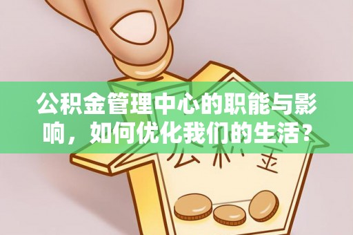 台湾公积金管理中心的职能与影响，如何优化我们的生活？