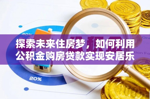 台湾探索未来住房梦，如何利用公积金购房贷款实现安居乐业