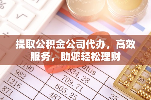 台湾提取公积金公司代办，高效服务，助您轻松理财