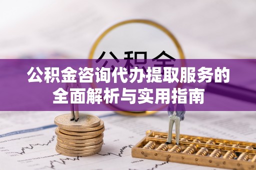 台湾公积金咨询代办提取服务的全面解析与实用指南