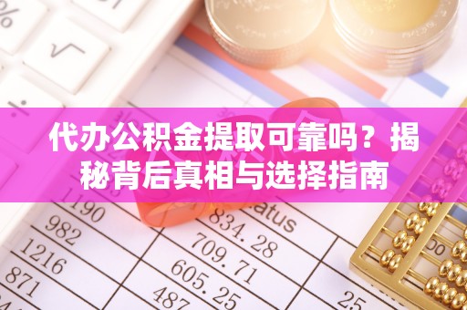 台湾代办公积金提取可靠吗？揭秘背后真相与选择指南