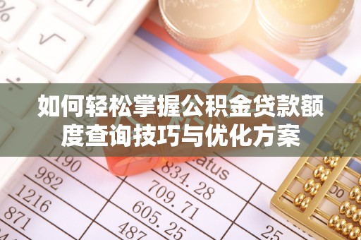 台湾如何轻松掌握公积金贷款额度查询技巧与优化方案