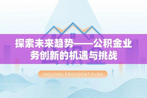 台湾探索未来趋势——公积金业务创新的机遇与挑战
