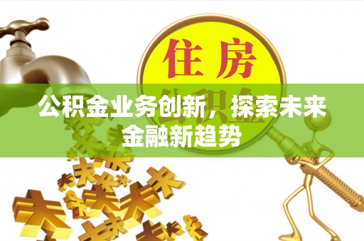 台湾公积金业务创新，探索未来金融新趋势