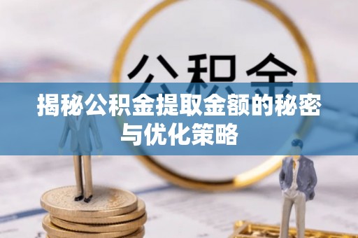 台湾揭秘公积金提取金额的秘密与优化策略