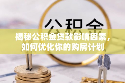 台湾揭秘公积金贷款影响因素，如何优化你的购房计划