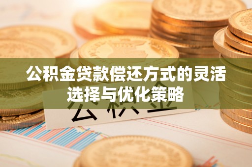 台湾公积金贷款偿还方式的灵活选择与优化策略