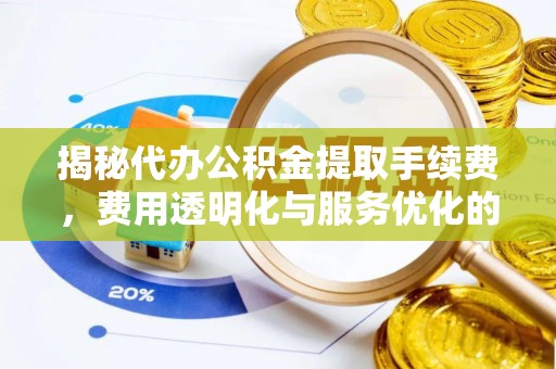 台湾揭秘代办公积金提取手续费，费用透明化与服务优化的关键
