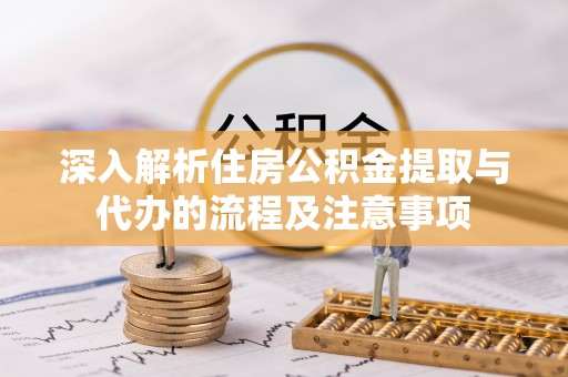 台湾深入解析住房公积金提取与代办的流程及注意事项